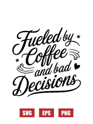 Fueled by Coffee and Bad Decisions Svg