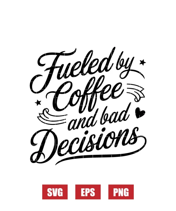 Fueled by Coffee and Bad Decisions Svg