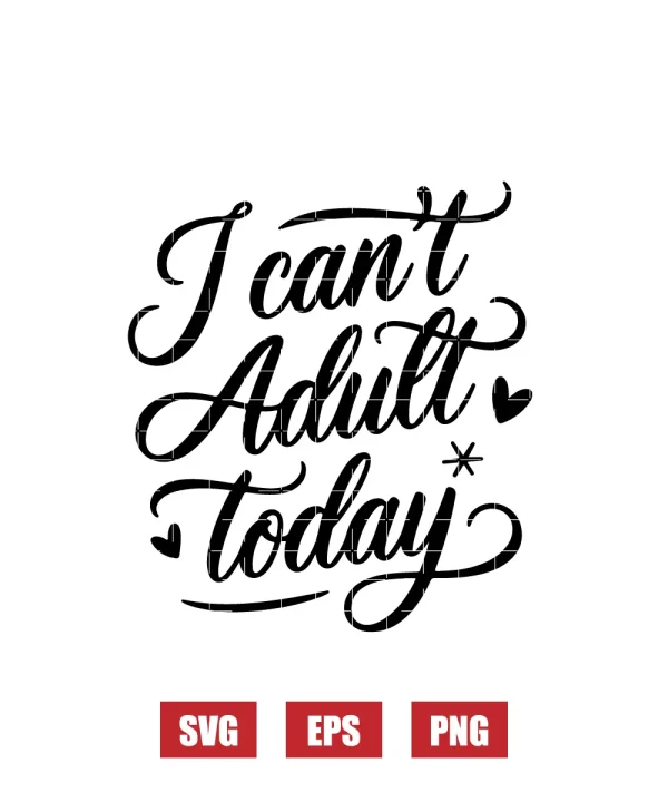 I Can’t Adult Today Svg