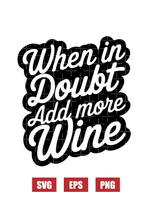 When In Doubt Add More Wine Svg