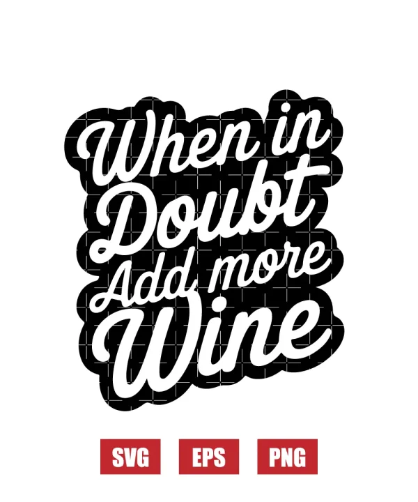 When In Doubt Add More Wine Svg