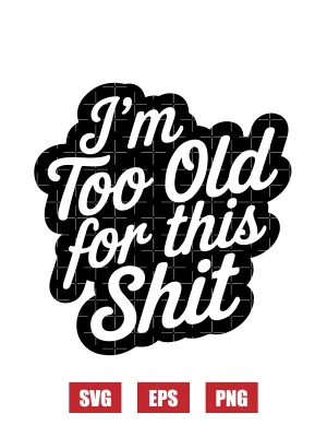 I'm Too Old For This Sh*t Svg