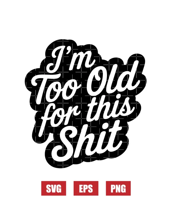 I'm Too Old For This Sh*t Svg