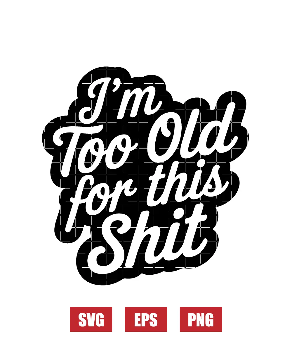 I'm Too Old For This Sh*t Svg