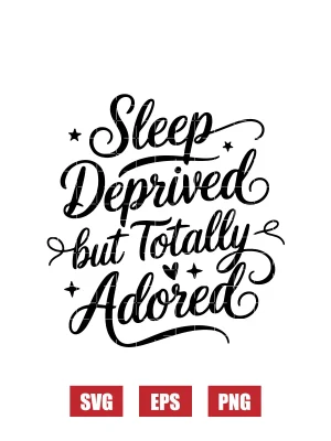 Sleep Deprived But Totally Adored Svg