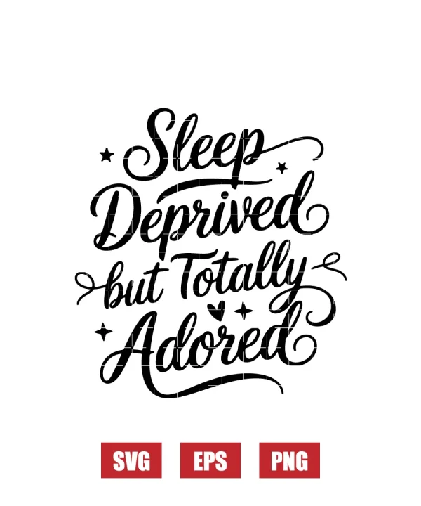 Sleep Deprived But Totally Adored Svg