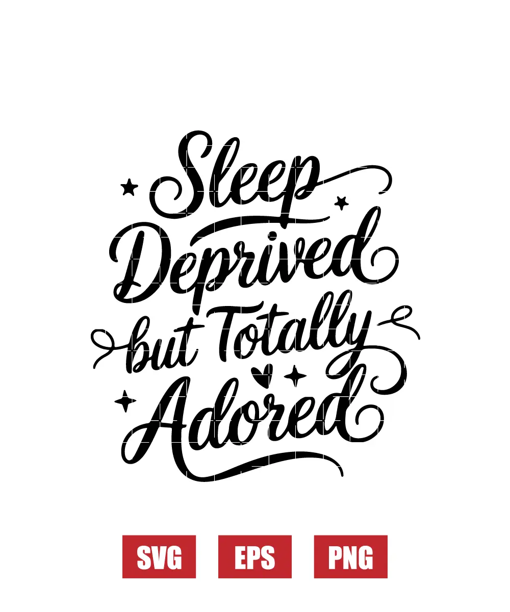 Sleep Deprived But Totally Adored Svg