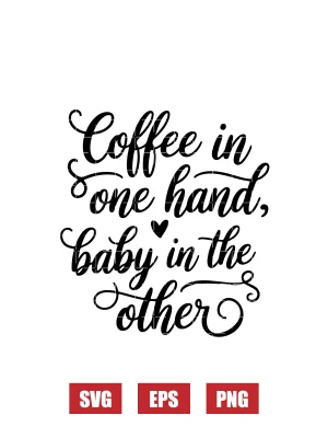 Coffee In One Hand, Baby In The Other Svg