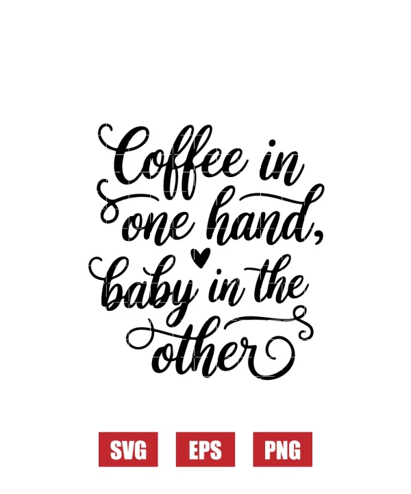 Coffee In One Hand, Baby In The Other Svg