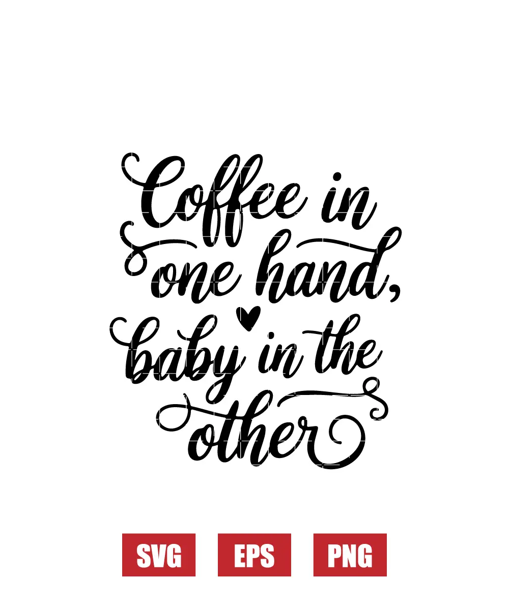 Coffee In One Hand, Baby In The Other Svg