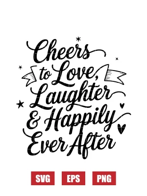 Cheers to Love, Laughter & Happily Ever After Svg