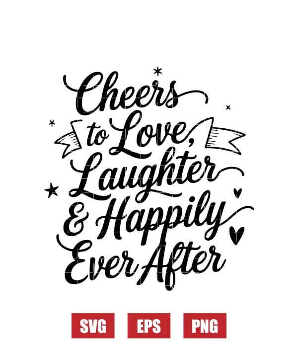 Cheers to Love, Laughter & Happily Ever After Svg