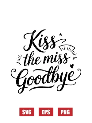 Kiss the Miss Goodbye Svg