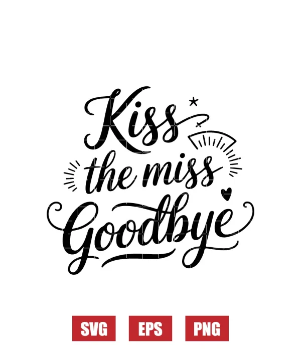 Kiss the Miss Goodbye Svg