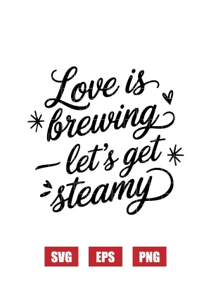 Love is Brewing — Let’s Get Steamy Svg