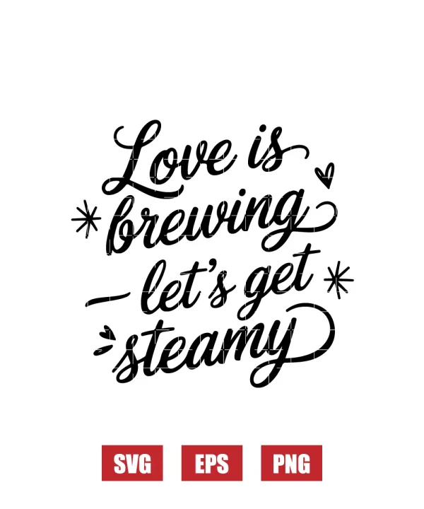 Love is Brewing — Let’s Get Steamy Svg