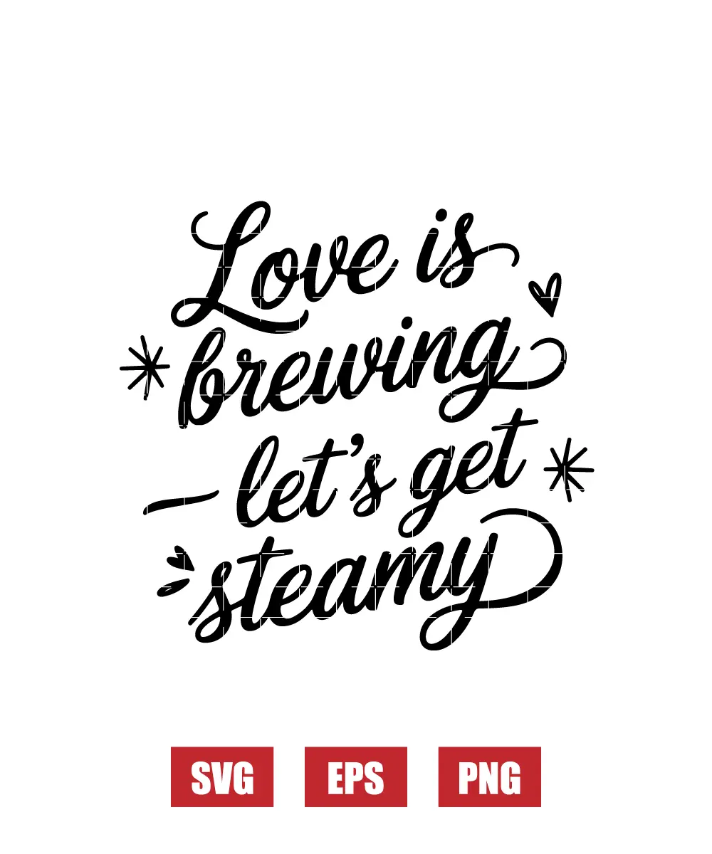 Love is Brewing — Let’s Get Steamy Svg
