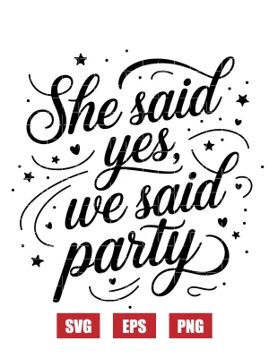 She Said Yes, We Said Party Svg