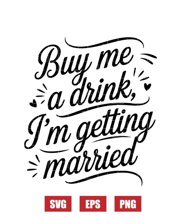 Buy Me A Drink, I'm Getting Married Svg