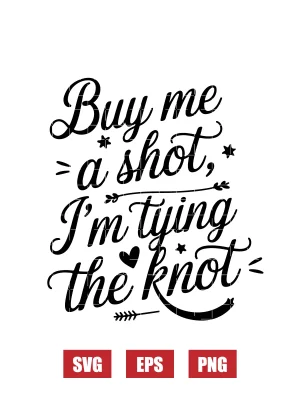 Buy Me a Shot, I’m Tying the Knot Svg