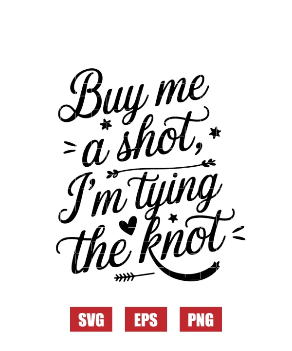 Buy Me a Shot, I’m Tying the Knot Svg