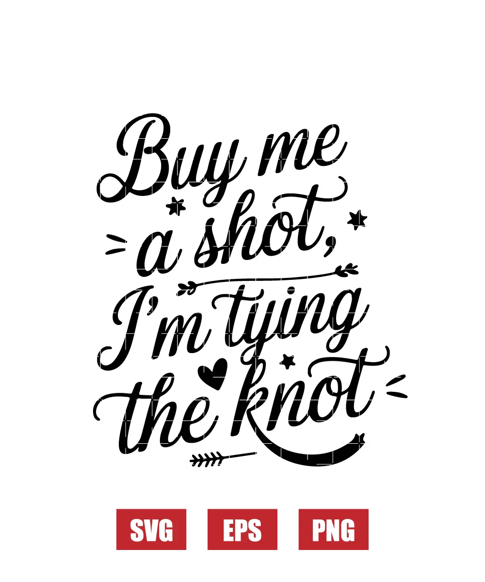 Buy Me a Shot, I’m Tying the Knot Svg