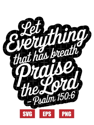 Let everything that has breath praise the Lord – Psalm 150:6 Svg