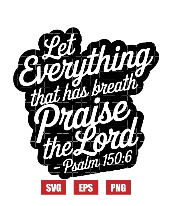 Let everything that has breath praise the Lord – Psalm 150:6 Svg