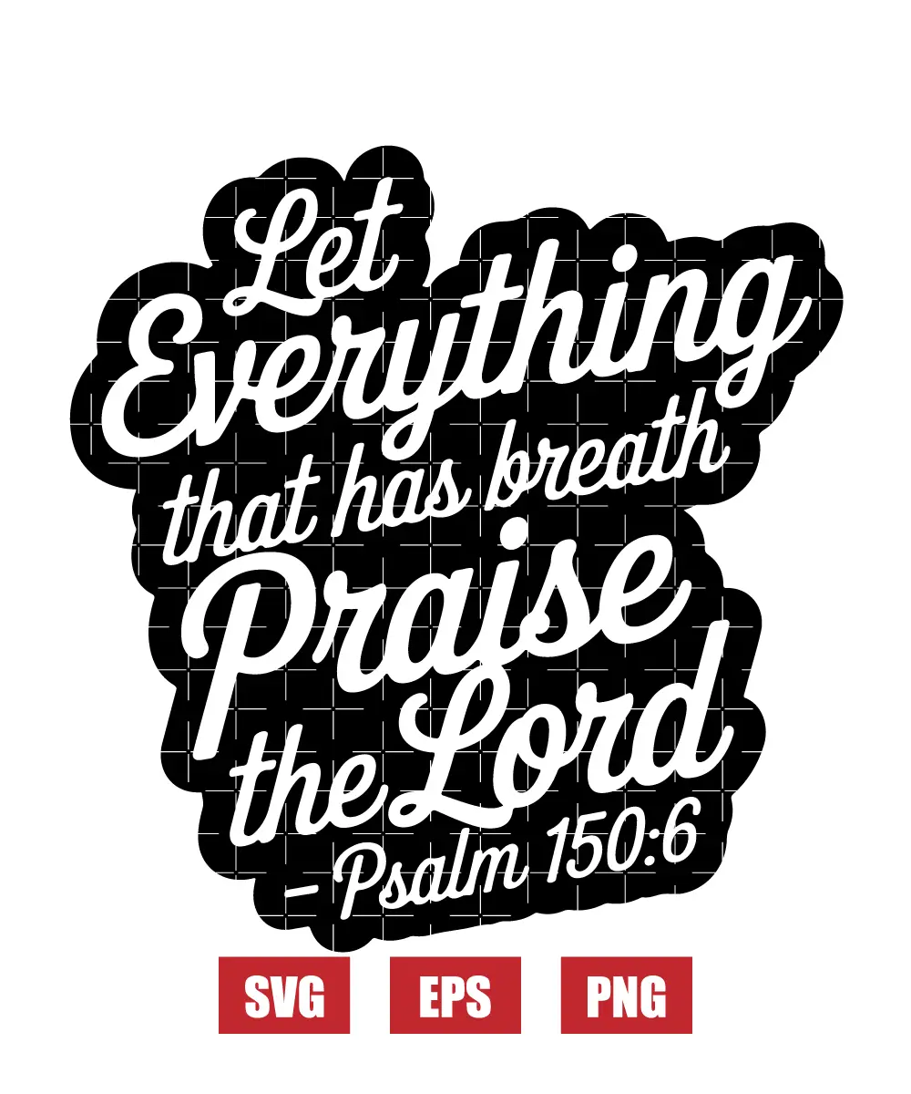 Let everything that has breath praise the Lord – Psalm 150:6 Svg