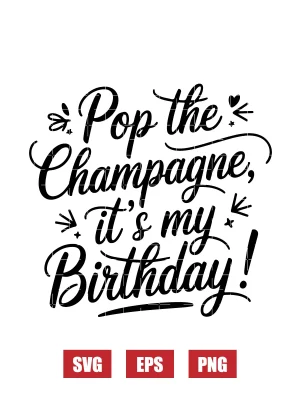 Pop the Champagne, It's My Birthday! Svg