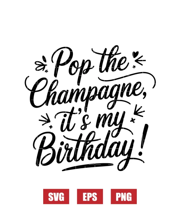 Pop the Champagne, It's My Birthday! Svg