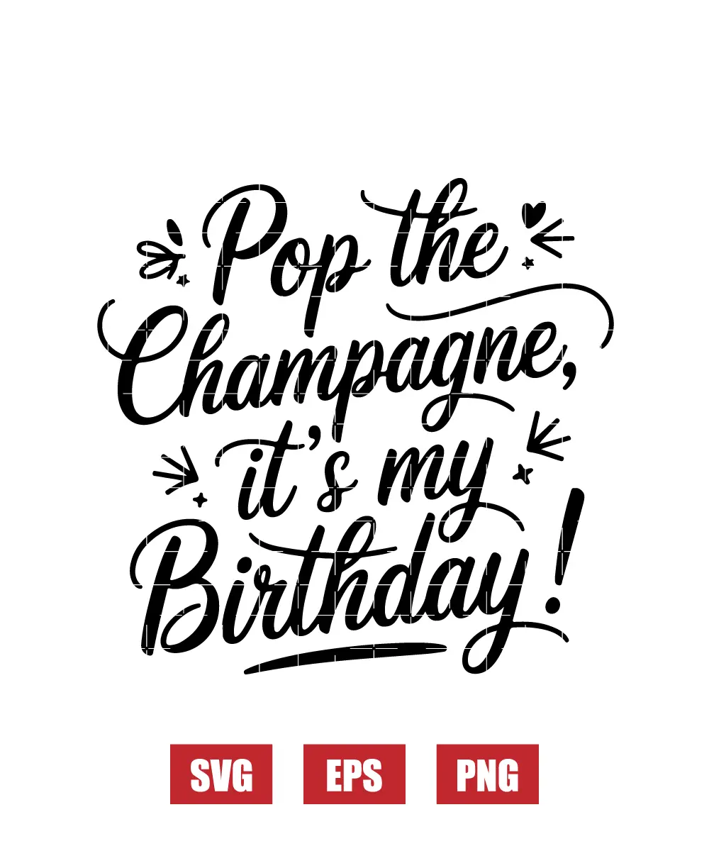 Pop the Champagne, It's My Birthday! Svg