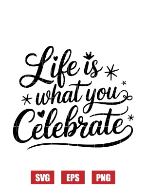Life is What You Celebrate Svg