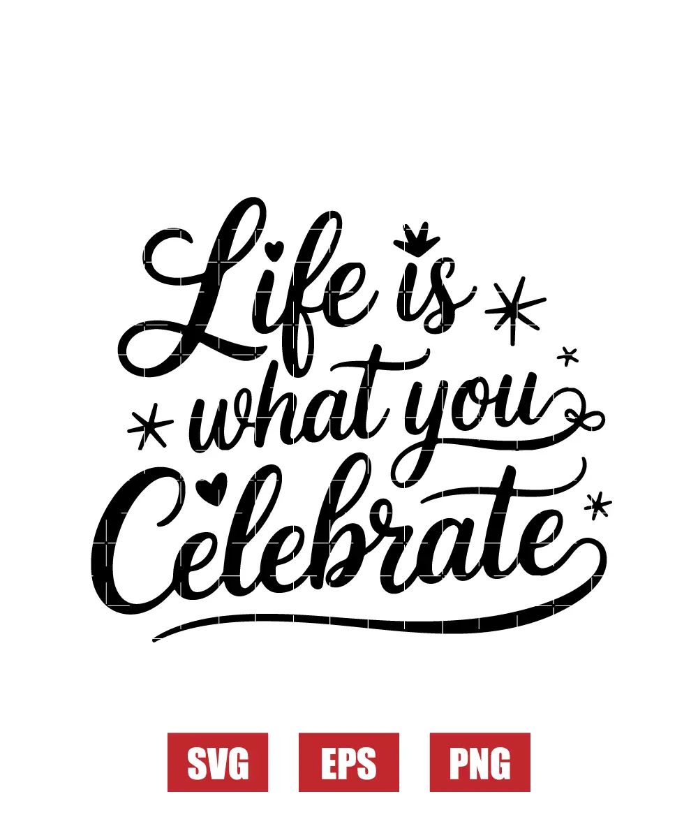 Life is What You Celebrate Svg