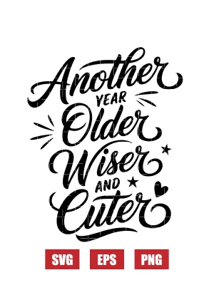 Another Year Older, Wiser, and Cuter Svg