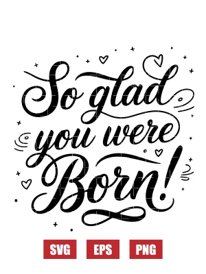 So Glad You Were Born Svg