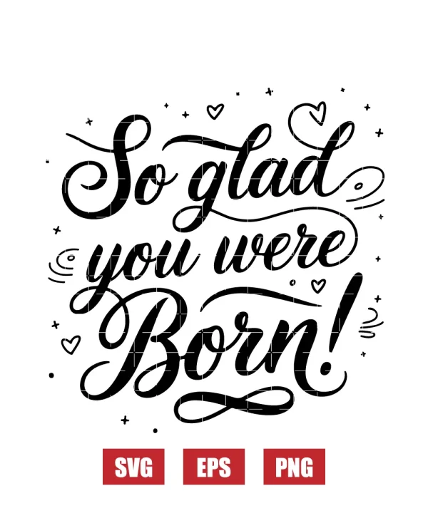 So Glad You Were Born Svg
