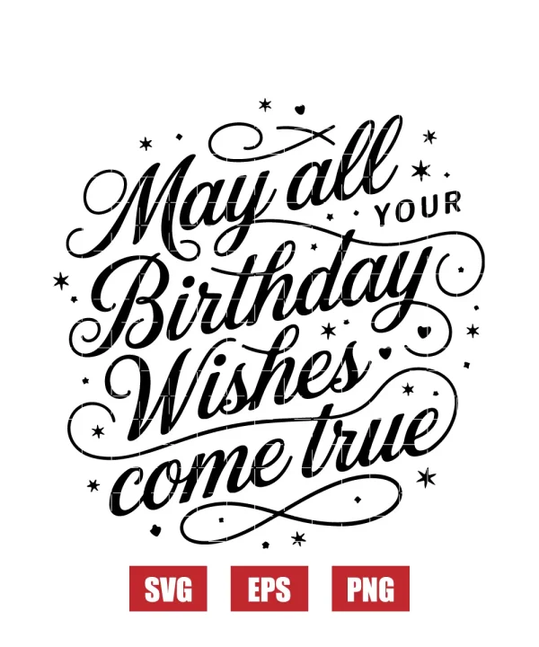 May All Your Birthday Wishes Come True Svg