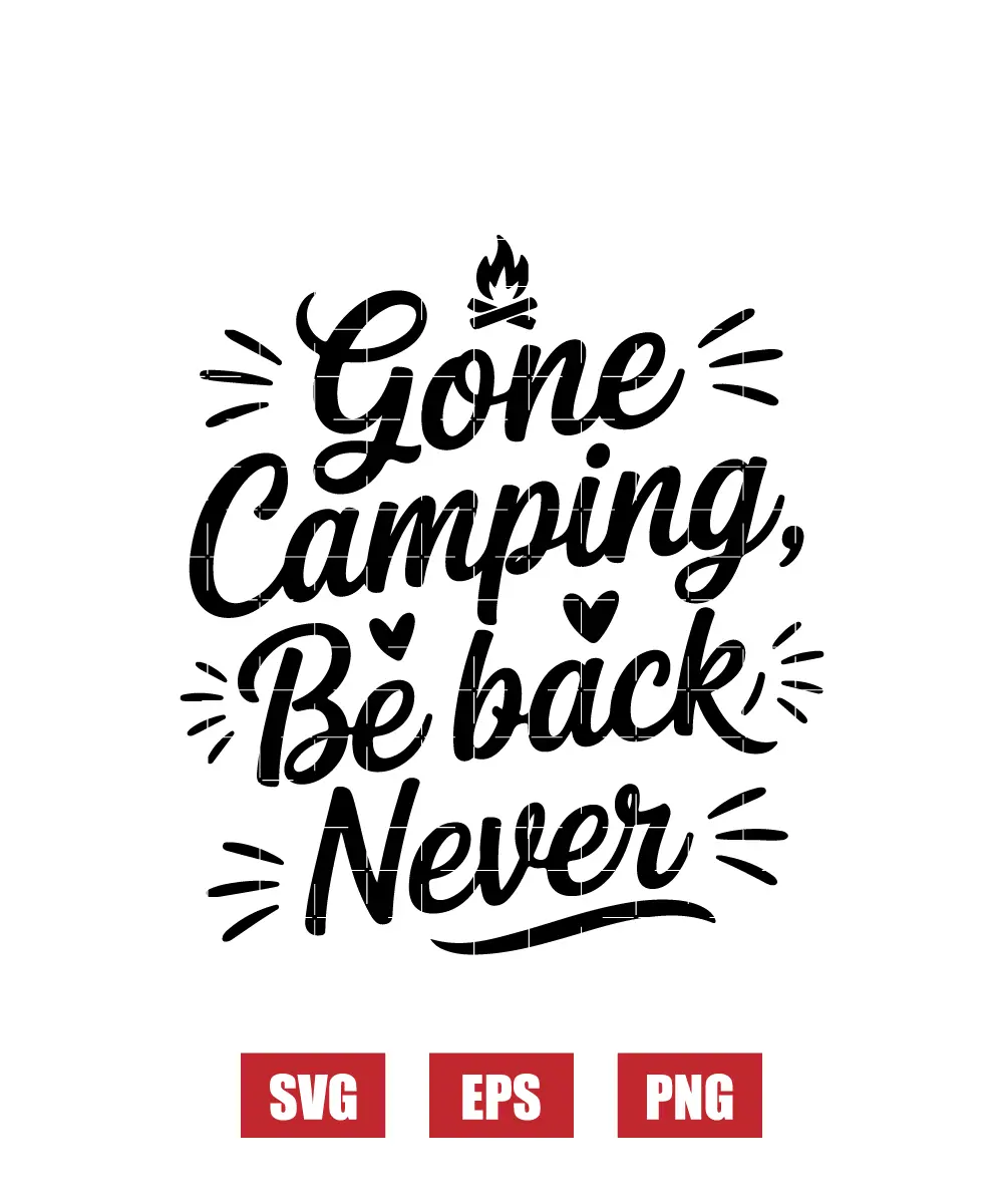 Gone Camping, Be Back Never Svg