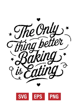 The Only Thing Better Than Baking is Eating Svg
