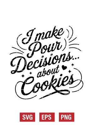 I Make Pour Decisions... About Cookies Svg