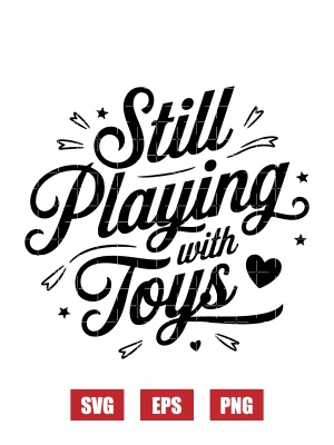 Still Playing With Toys  Svg
