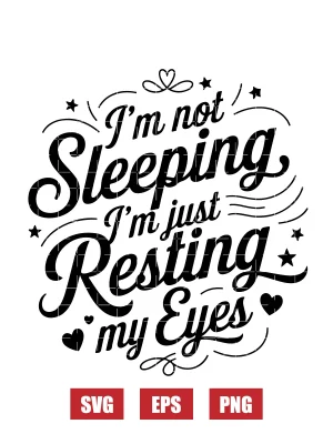I'm Not Sleeping, I'm Just Resting My Eyes Svg