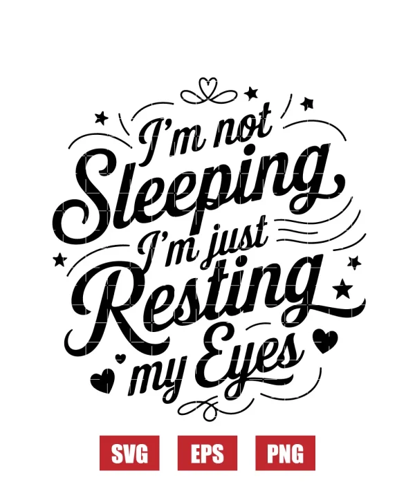 I'm Not Sleeping, I'm Just Resting My Eyes Svg