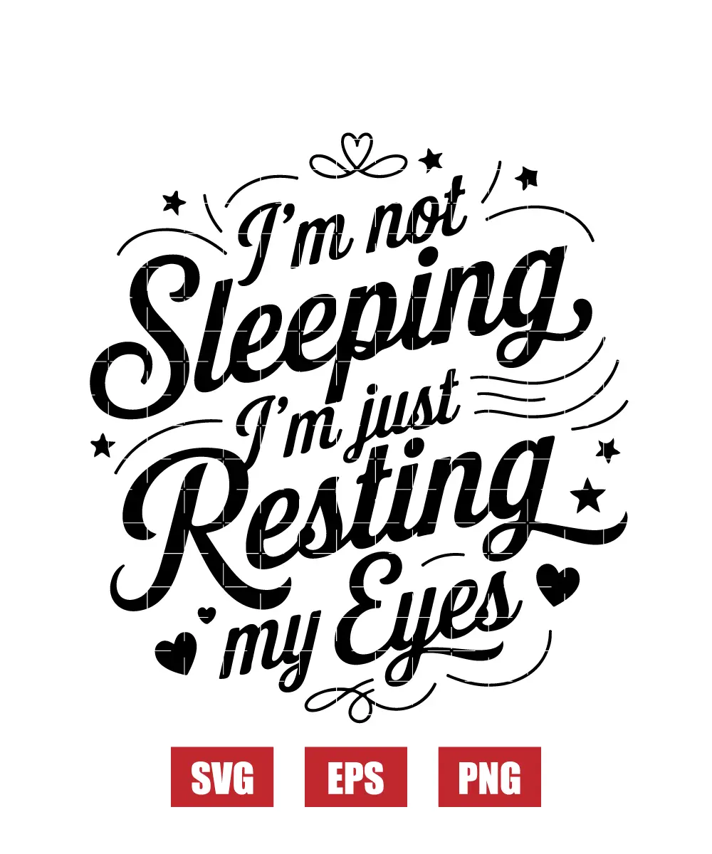 I'm Not Sleeping, I'm Just Resting My Eyes Svg