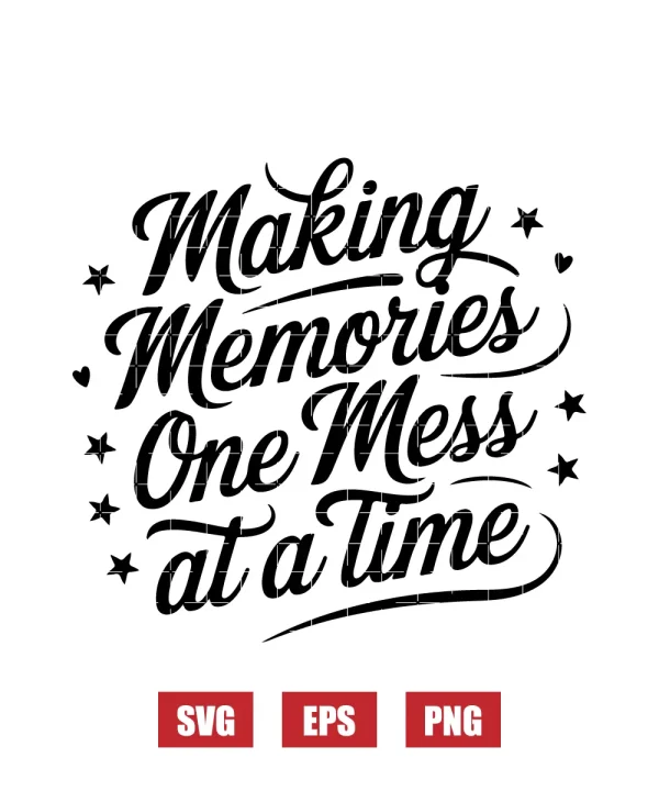 Making Memories One Mess at a Time Svg