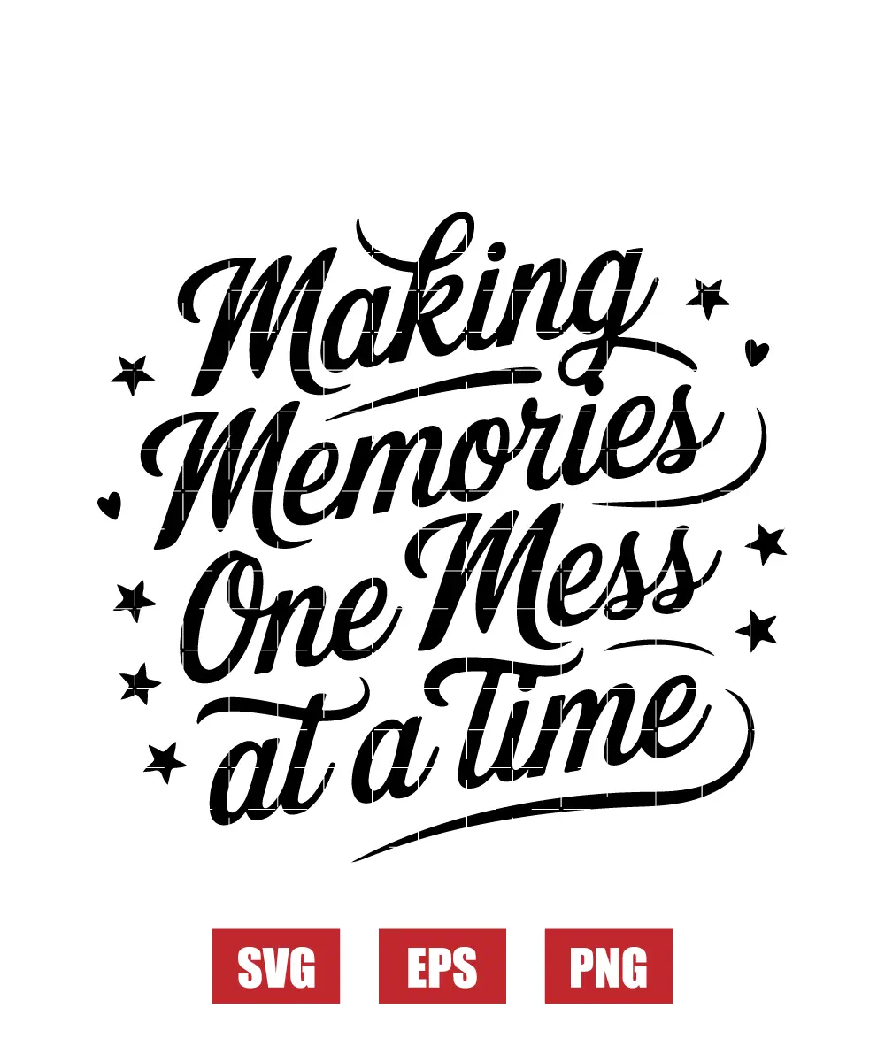 Making Memories One Mess at a Time Svg