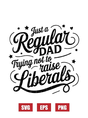 Just a Regular Dad Trying Not to Raise Liberals Svg