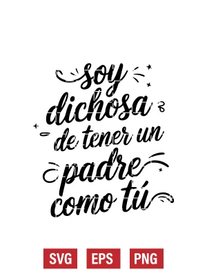 Soy Dichosa De Tener Un Padre Como Tú Svg