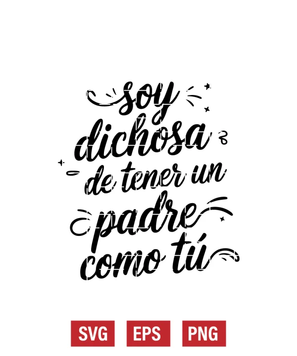 Soy Dichosa De Tener Un Padre Como Tú Svg